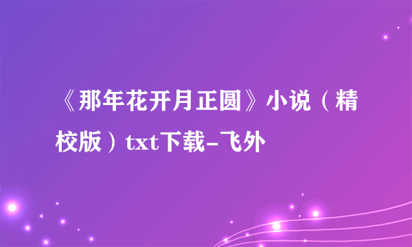 《那年花开月正圆》小说（精校版）txt下载-飞外