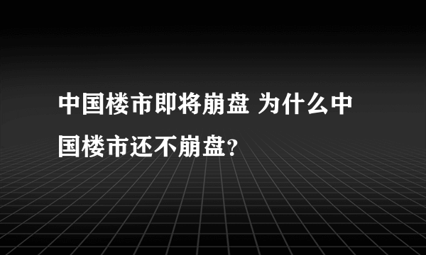 中国楼市即将崩盘 为什么中国楼市还不崩盘？