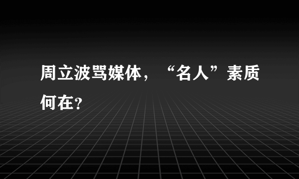 周立波骂媒体，“名人”素质何在？