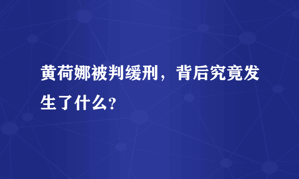 黄荷娜被判缓刑，背后究竟发生了什么？