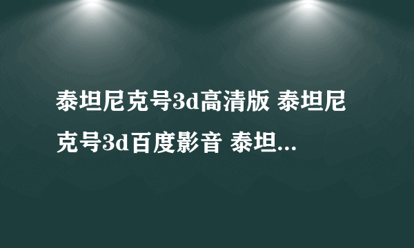 泰坦尼克号3d高清版 泰坦尼克号3d百度影音 泰坦尼克号3d完整版下载