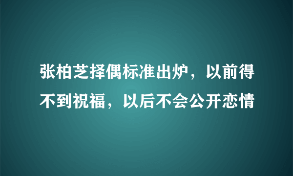 张柏芝择偶标准出炉，以前得不到祝福，以后不会公开恋情