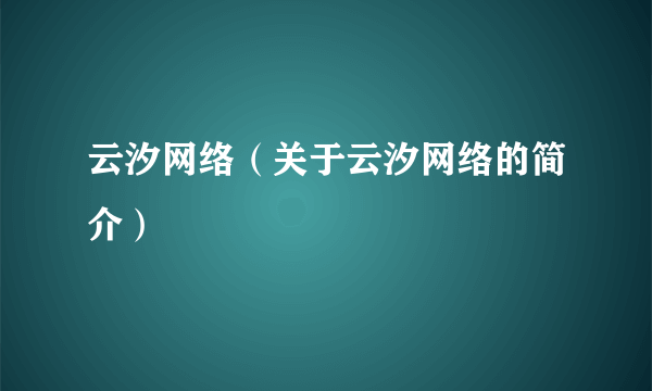 云汐网络（关于云汐网络的简介）