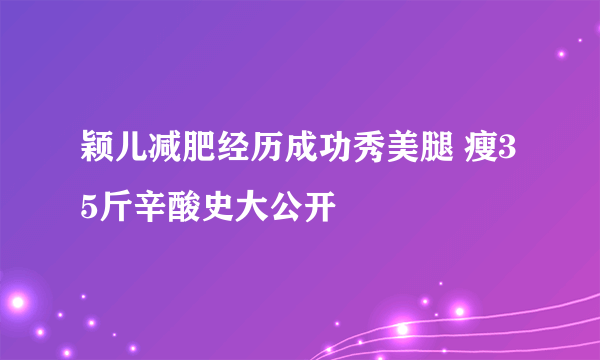 颖儿减肥经历成功秀美腿 瘦35斤辛酸史大公开