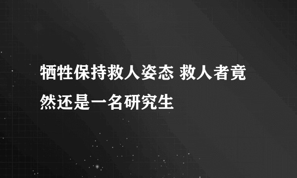 牺牲保持救人姿态 救人者竟然还是一名研究生