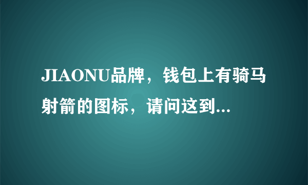 JIAONU品牌，钱包上有骑马射箭的图标，请问这到底是什么牌子啊~？