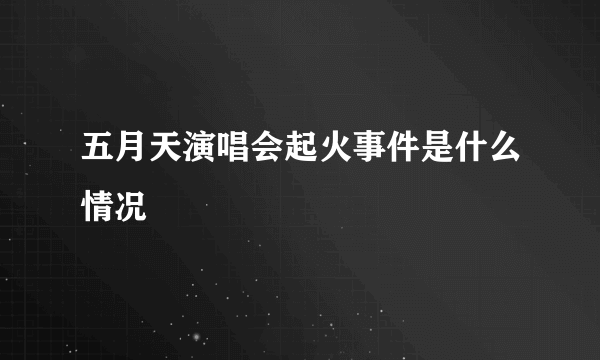 五月天演唱会起火事件是什么情况