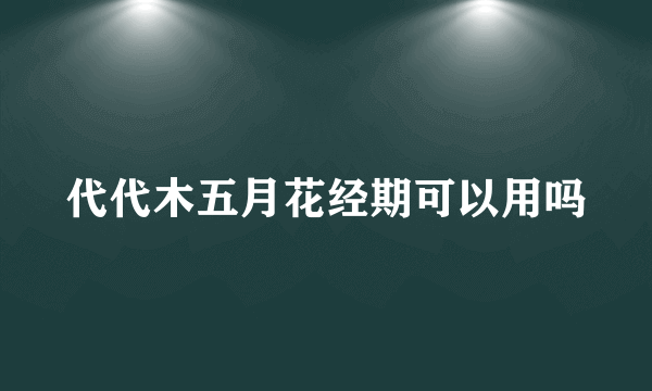 代代木五月花经期可以用吗