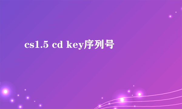 cs1.5 cd key序列号