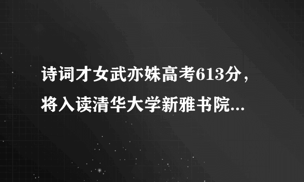 诗词才女武亦姝高考613分，将入读清华大学新雅书院，她将成为著名诗人吗？