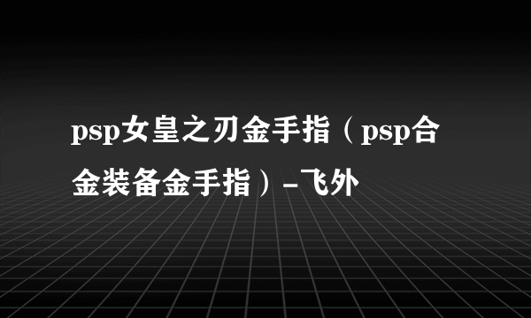 psp女皇之刃金手指（psp合金装备金手指）-飞外