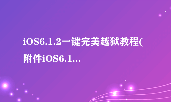 iOS6.1.2一键完美越狱教程(附件iOS6.1.2固件下载)