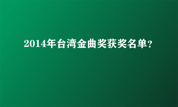 2014年台湾金曲奖获奖名单？