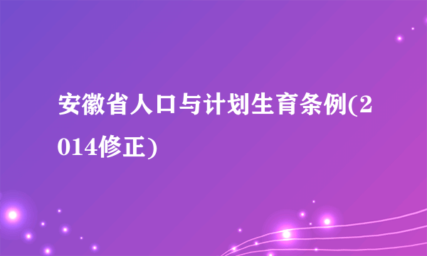 安徽省人口与计划生育条例(2014修正)