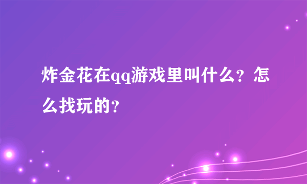 炸金花在qq游戏里叫什么？怎么找玩的？