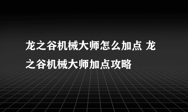 龙之谷机械大师怎么加点 龙之谷机械大师加点攻略