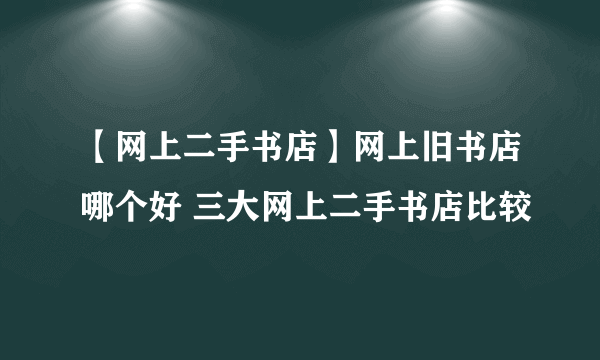 【网上二手书店】网上旧书店哪个好 三大网上二手书店比较