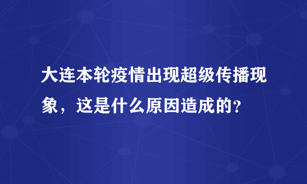 大连本轮疫情出现超级传播现象，这是什么原因造成的？