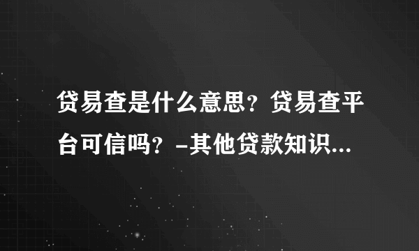 贷易查是什么意思？贷易查平台可信吗？-其他贷款知识问答-飞外