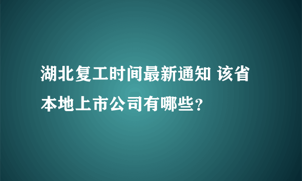 湖北复工时间最新通知 该省本地上市公司有哪些？