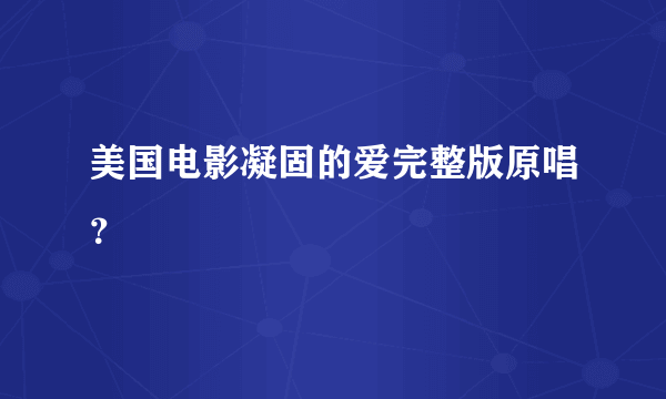 美国电影凝固的爱完整版原唱？