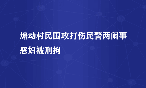 煽动村民围攻打伤民警两闹事恶妇被刑拘