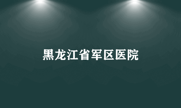 黑龙江省军区医院