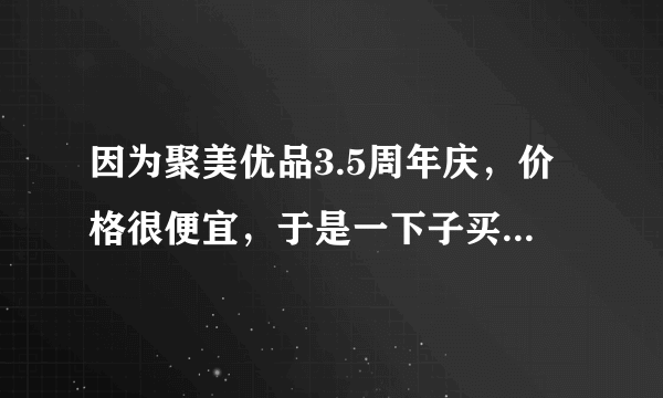 因为聚美优品3.5周年庆，价格很便宜，于是一下子买了很多，但刚才看到网友说聚美上卖的是假货