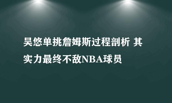 吴悠单挑詹姆斯过程剖析 其实力最终不敌NBA球员