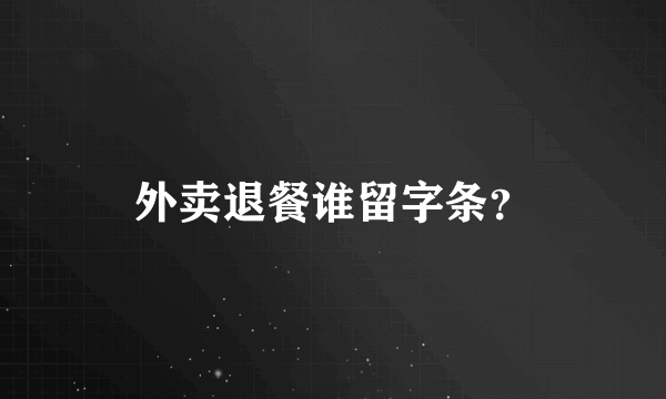 外卖退餐谁留字条？