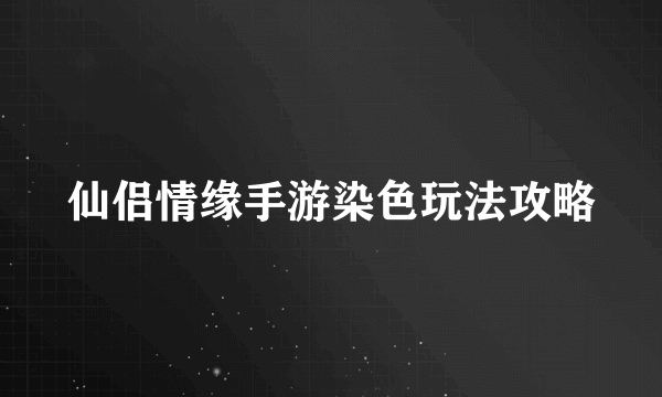 仙侣情缘手游染色玩法攻略