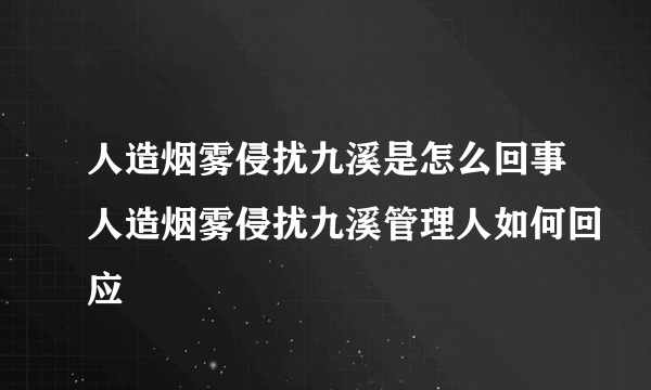 人造烟雾侵扰九溪是怎么回事人造烟雾侵扰九溪管理人如何回应