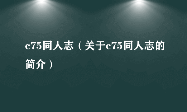 c75同人志（关于c75同人志的简介）