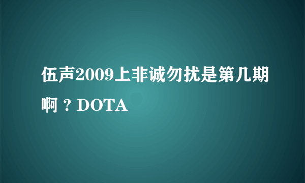 伍声2009上非诚勿扰是第几期啊 ? DOTA