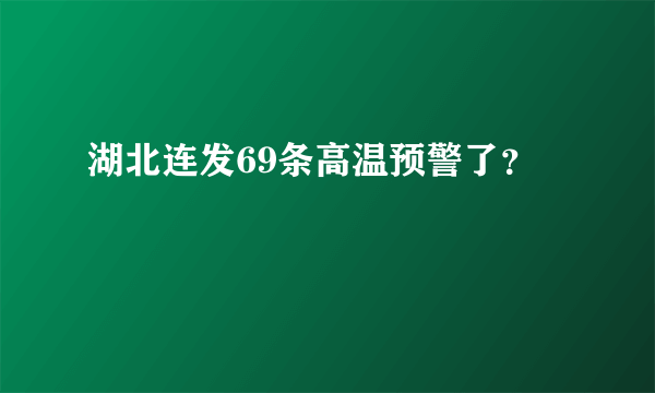 湖北连发69条高温预警了？