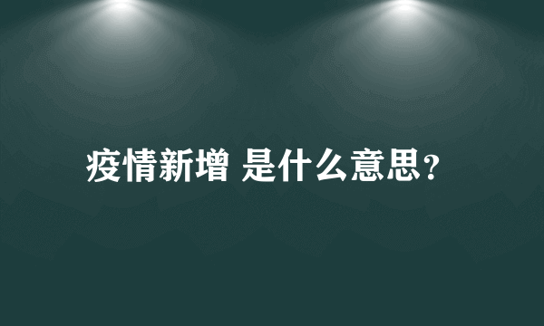 疫情新增 是什么意思？