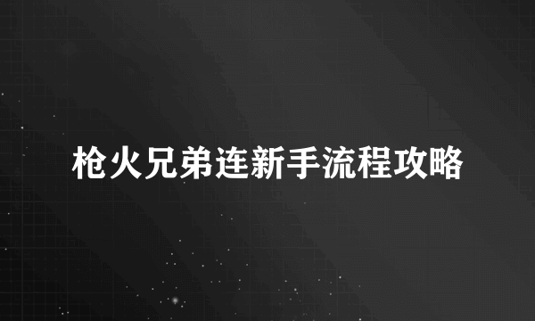 枪火兄弟连新手流程攻略