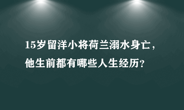 15岁留洋小将荷兰溺水身亡，他生前都有哪些人生经历？