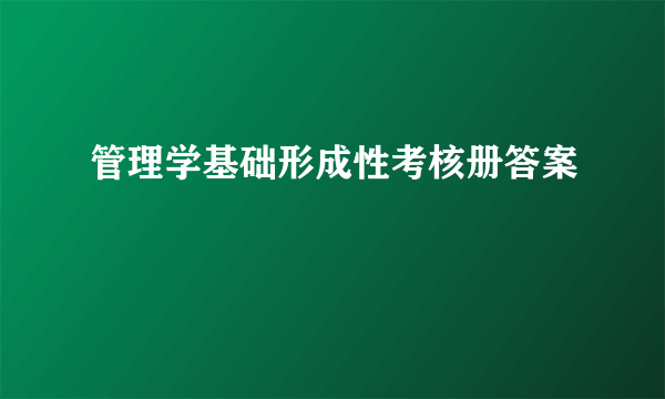 管理学基础形成性考核册答案