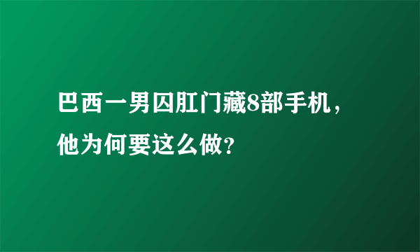 巴西一男囚肛门藏8部手机，他为何要这么做？