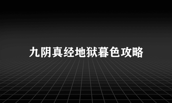 九阴真经地狱暮色攻略