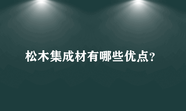 松木集成材有哪些优点？