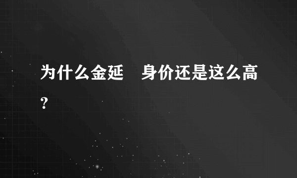 为什么金延璟身价还是这么高？