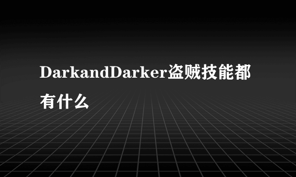 DarkandDarker盗贼技能都有什么