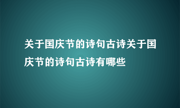 关于国庆节的诗句古诗关于国庆节的诗句古诗有哪些