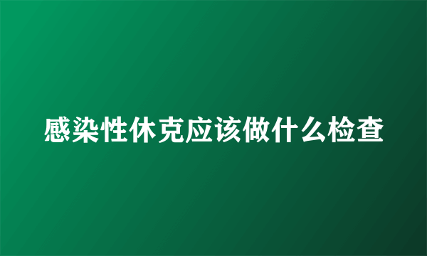 感染性休克应该做什么检查