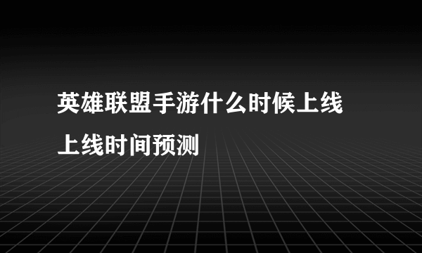 英雄联盟手游什么时候上线 上线时间预测