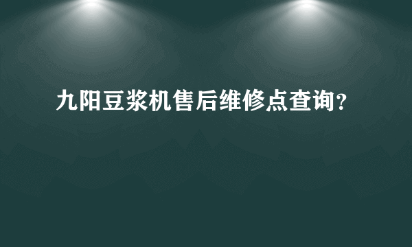 九阳豆浆机售后维修点查询？