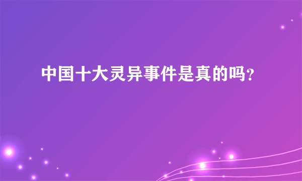 中国十大灵异事件是真的吗？