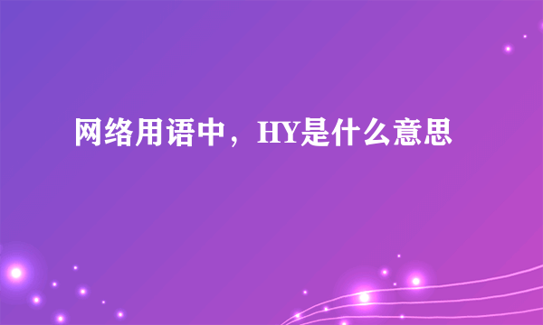 网络用语中，HY是什么意思